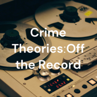 Crime Theories: Off the Record podcast