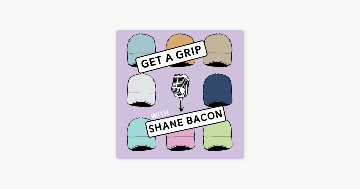 Get a Grip with Shane Bacon on Apple Podcasts