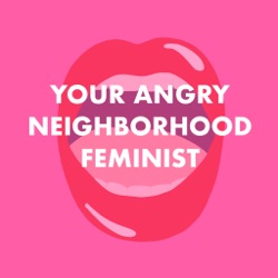Your Angry Neighborhood Feminist