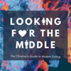 Looking For The Middle: The Christian’s Guide to Modern Dating - Bethany White & Dalton Teal