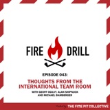 Fire Drill 043: Thoughts from the International Team Room