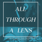 All Through a Lens: A Podcast About Film Photography - All Through a Lens