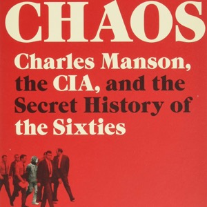 Chaos: Charles Manson, the CIA, and the Secret History of the Sixties