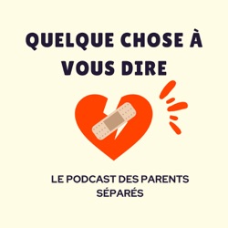 Quelque chose à vous dire- le podcast des parents séparés