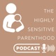 The Highly Sensitive Parenthood Podcast
