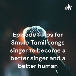 Episode 1 Tips for Smule Tamil songs singer to become a better singer and a better human