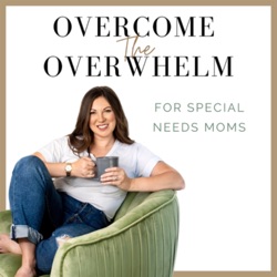 Overcome the Overwhelm for Special Needs Moms
