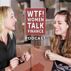 EP 033 - WTF! Women Talk Finance Season One Wrap-Up!