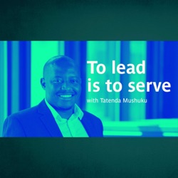 To lead is to serve with Tatenda Mushuku