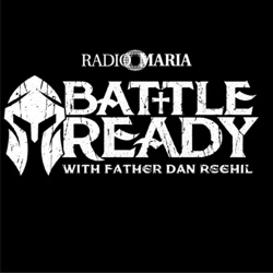 Battle Ready a Radio Maria Production - Episode 02-20-25 - Special Guest Dom Raso; former Navy SEAL Team Six/DEVGRU Operator