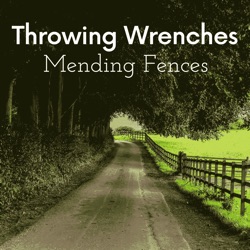 Throwing Wrenches Mending Fences Podcast