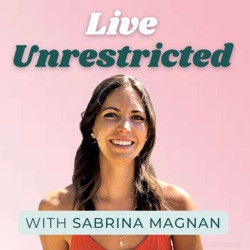 Live Unrestricted - The Intuitive Eating & Food Freedom Podcast