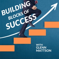 The Building Blocks of Success with Glenn Mattson S4 Episode 1