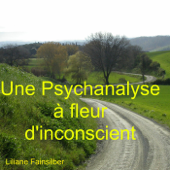 Une psychanalyse à fleur d'inconscient - Liliane Fainsilber