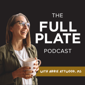 The Full Plate Podcast with Abbie Attwood, MS - Abbie Attwood