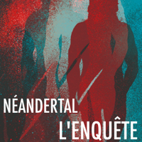 Néandertal, l'enquête podcast
