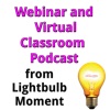 Webinar and Virtual Classroom Podcast from Lightbulb Moment artwork