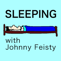 Sleeping (with Johnny Feisty) podcast