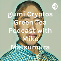 gumi Cryptos Green Tea Podcast with Miko Matsumura podcast