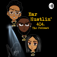 Ear Hustlin' 404: The Podcast podcast