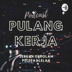 Podcast PULANG KERJA