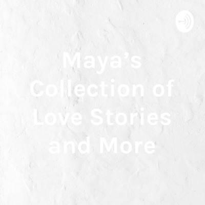 Maya's Collection of Love Stories and More Maya's Collection of Love Stories and More