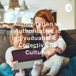 Authoritarian vs. Authoritative in Indivudualistic & Collectivistic Cultures