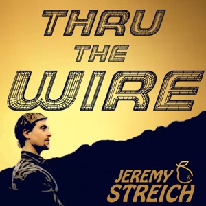 Thru the Wire with Jeremy Streich