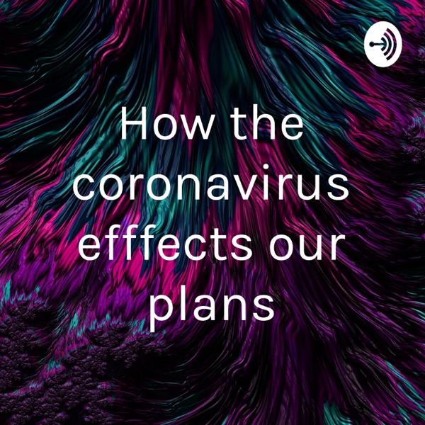 How the coronavirus efffects our plans Artwork