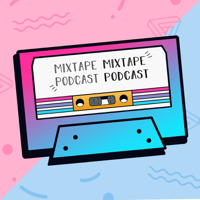 Mixtape Mixtape! Podcast Podcast! podcast