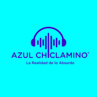 Azul Chiclamino - La Realidad de lo Absurdo podcast