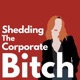 Shedding the Corporate Bitch