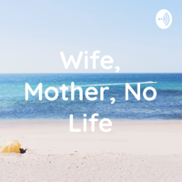Wife, Mother, No Life podcast