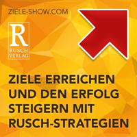 »Ziele erreichen und den Erfolg steigern mit Rusch-Strategien« podcast