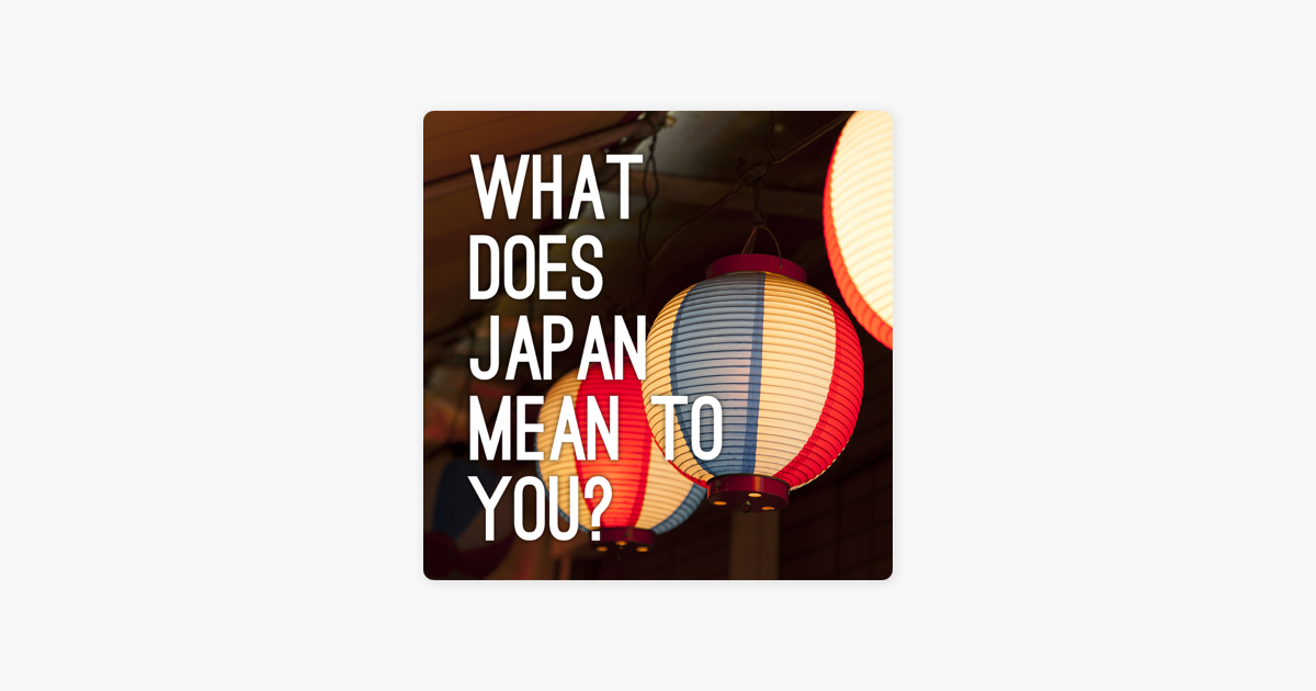 what-does-japan-mean-to-you-on-apple-podcasts