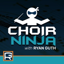 Choir Ninja With Ryan Guth On Apple Podcasts - 