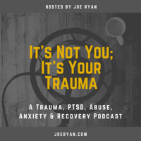 It’s Not You, It’s Your Trauma - Trauma, PTSD, Abuse, Anxiety & Recovery - Joe Ryan podcast