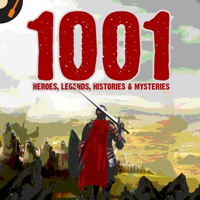 1001 Heroes, Legends, Histories & Mysteries Podcast 1001 Heroes, Legends, Histories & Mysteries Podcast