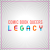 Comic Book Queers: Legacy - Universehead Podcast Network