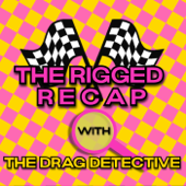 The Rigged Recap - The Drag Detective