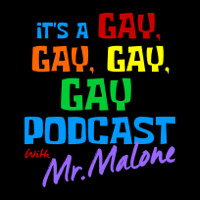 Its A Gay, Gay, Gay, Gay Podcast With Mr. Malone podcast