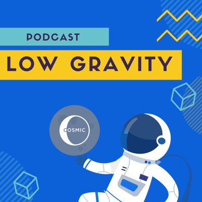 Low Gravity: A Cosmic Podcast Low Gravity: A Cosmic Podcast