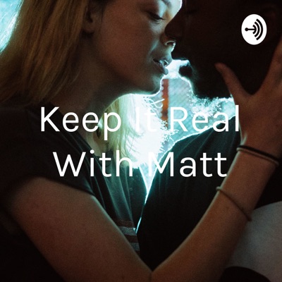 Keep It Real With Matt Keep It Real With Matt