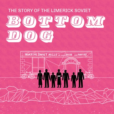 Bottom Dog - The Story of the Limerick Soviet 1919 Bottom Dog - The Story of the Limerick Soviet 1919