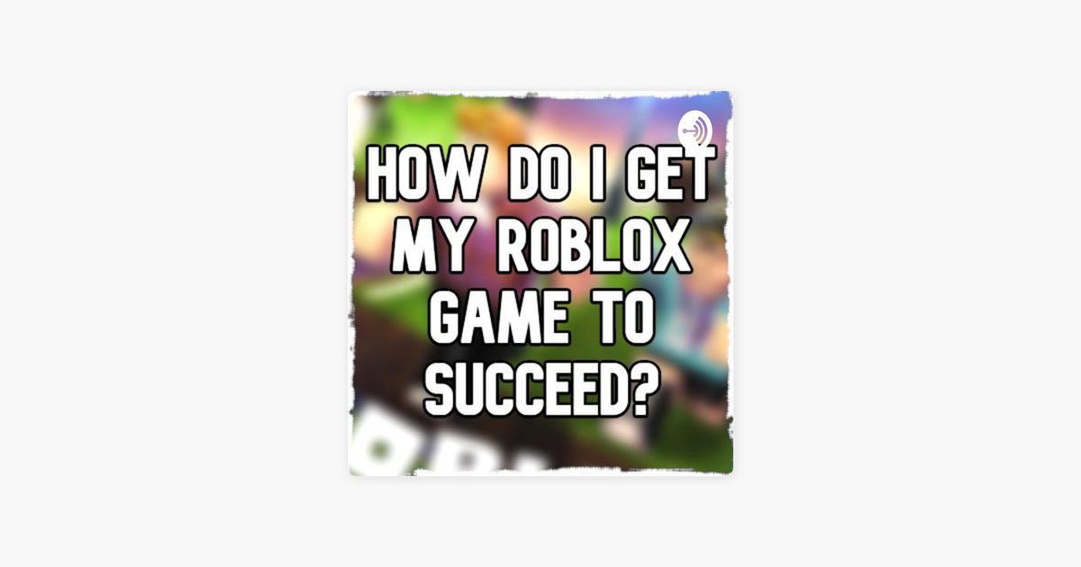 How Do I Make My Roblox Game Succeed On Apple Podcasts - rocast about roblox amino on apple podcasts