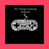 All Things Gaming Podcast artwork