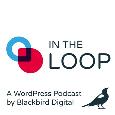 In the Loop: A WordPress Podcast by Blackbird Digital In the Loop: A WordPress Podcast by Blackbird Digital