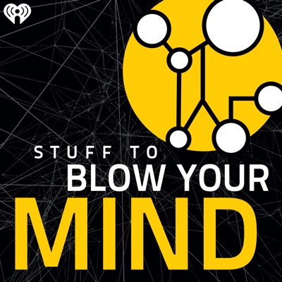 Stuff To Blow Your Mind Stuff To Blow Your Mind