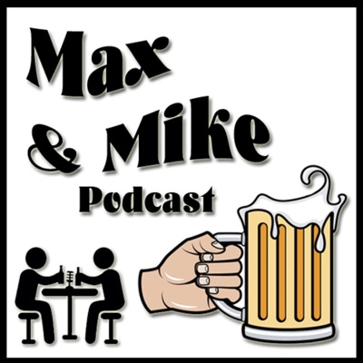 Max & Mike Podcast Max & Mike Podcast