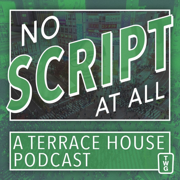 No Script At All - A Terrace House Podcast